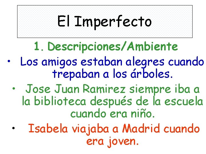 El Imperfecto 1. Descripciones/Ambiente • Los amigos estaban alegres cuando trepaban a los árboles.