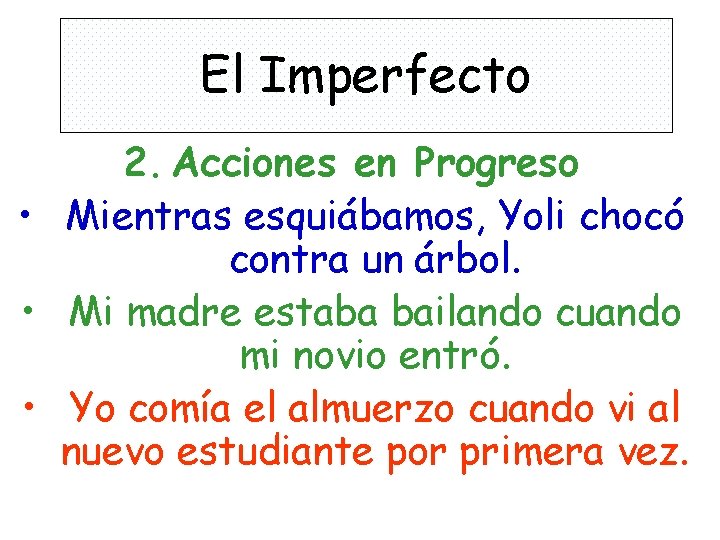 El Imperfecto 2. Acciones en Progreso • Mientras esquiábamos, Yoli chocó contra un árbol.