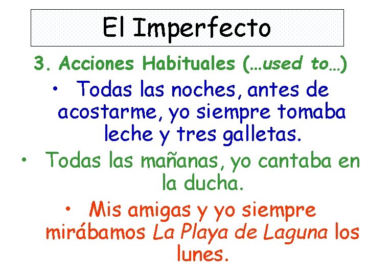 El Imperfecto 3. Acciones Habituales (…used to…) • Todas las noches, antes de acostarme,