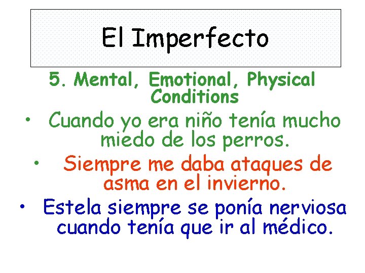 El Imperfecto 5. Mental, Emotional, Physical Conditions • Cuando yo era niño tenía mucho