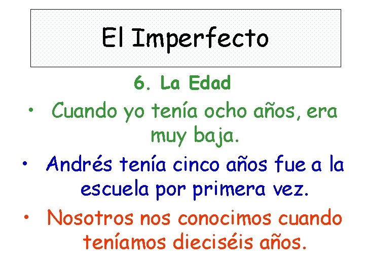 El Imperfecto 6. La Edad • Cuando yo tenía ocho años, era muy baja.