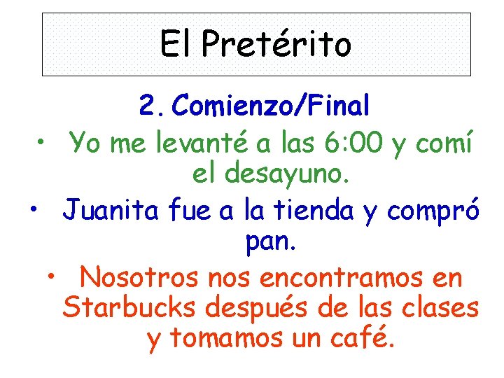 El Pretérito 2. Comienzo/Final • Yo me levanté a las 6: 00 y comí