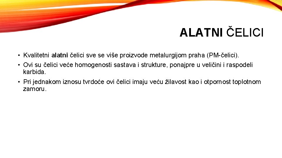 ALATNI ČELICI • Kvalitetni alatni čelici sve se više proizvode metalurgijom praha (PM-čelici). • ALATNI ČELICI • Kvalitetni alatni čelici sve se više proizvode metalurgijom praha (PM-čelici). •