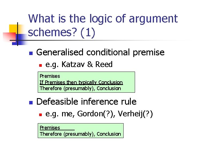What is the logic of argument schemes? (1) n Generalised conditional premise n e. What is the logic of argument schemes? (1) n Generalised conditional premise n e.