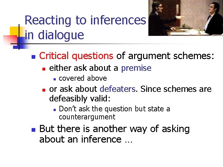 Reacting to inferences in dialogue n Critical questions of argument schemes: n either ask Reacting to inferences in dialogue n Critical questions of argument schemes: n either ask