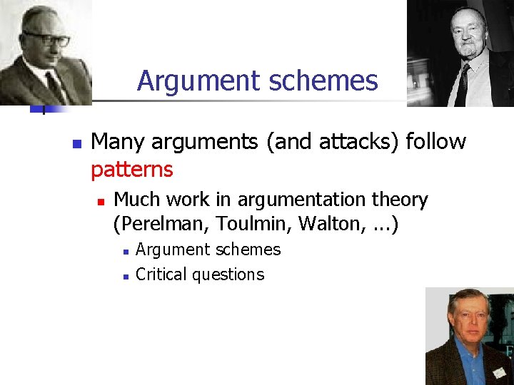 Argument schemes n Many arguments (and attacks) follow patterns n Much work in argumentation Argument schemes n Many arguments (and attacks) follow patterns n Much work in argumentation