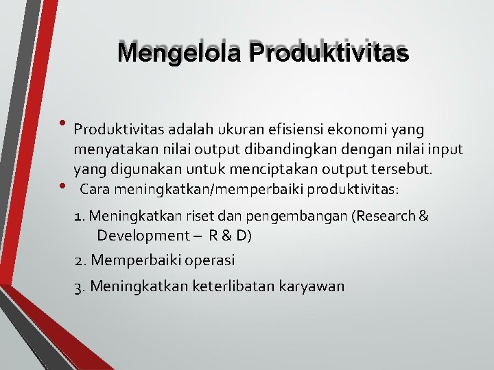 Mengelola Produktivitas • • Produktivitas adalah ukuran efisiensi ekonomi yang menyatakan nilai output dibandingkan