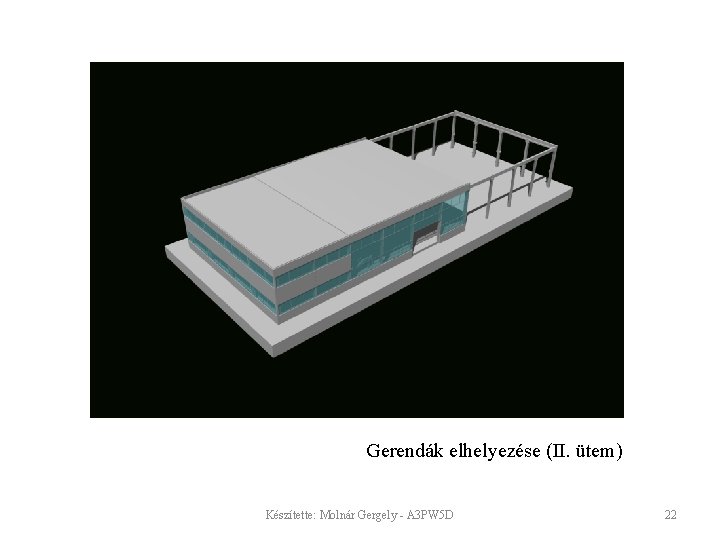 Gerendák elhelyezése (II. ütem) Készítette: Molnár Gergely - A 3 PW 5 D 22