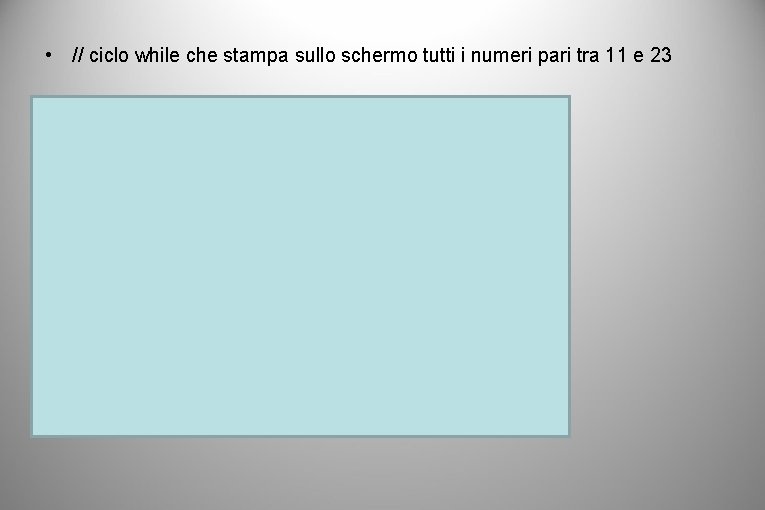  • // ciclo while che stampa sullo schermo tutti i numeri pari tra