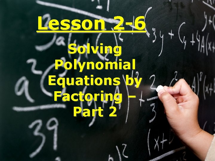 Lesson 2 -6 Solving Polynomial Equations by Factoring – Part 2 