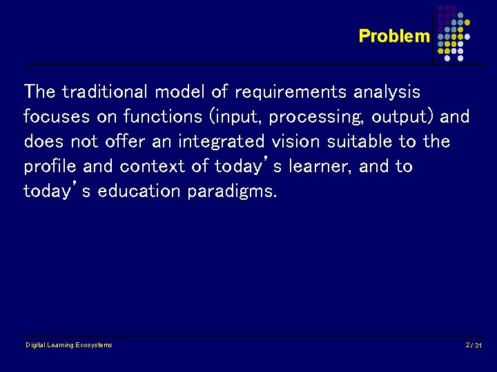 Problem The traditional model of requirements analysis focuses on functions (input, processing, output) and