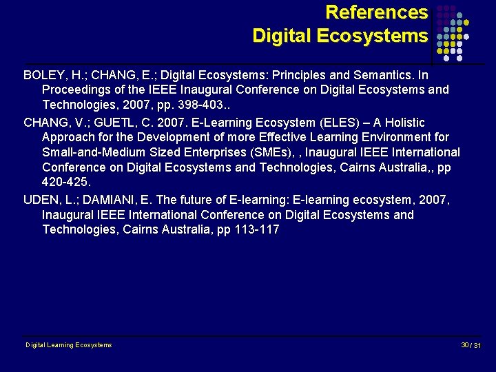 References Digital Ecosystems BOLEY, H. ; CHANG, E. ; Digital Ecosystems: Principles and Semantics.