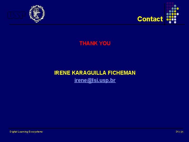 Contact THANK YOU IRENE KARAGUILLA FICHEMAN irene@lsi. usp. br Digital Learning Ecosystems 31 /
