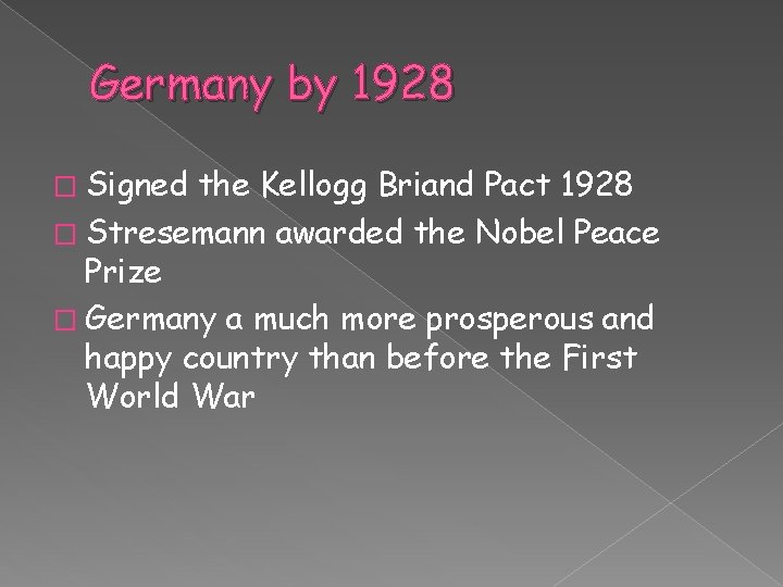 Germany by 1928 � Signed the Kellogg Briand Pact 1928 � Stresemann awarded the