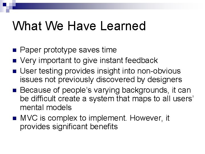 What We Have Learned n n n Paper prototype saves time Very important to