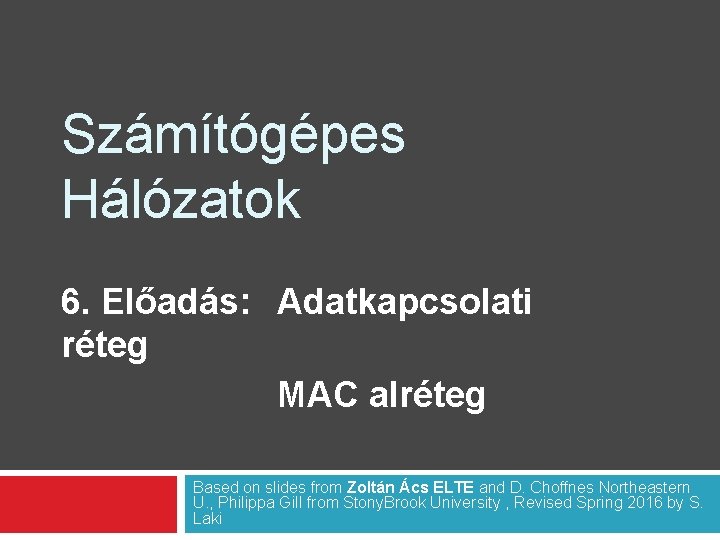 Számítógépes Hálózatok 6. Előadás: Adatkapcsolati réteg MAC alréteg Based on slides from Zoltán Ács