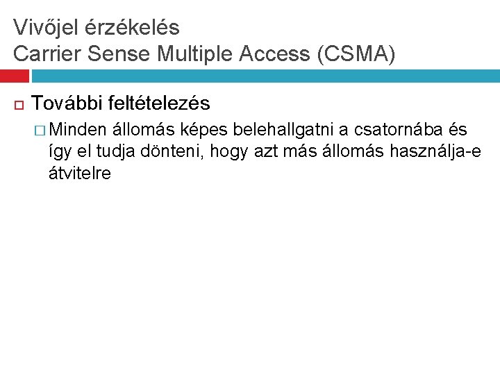 Vivőjel érzékelés Carrier Sense Multiple Access (CSMA) További feltételezés � Minden állomás képes belehallgatni