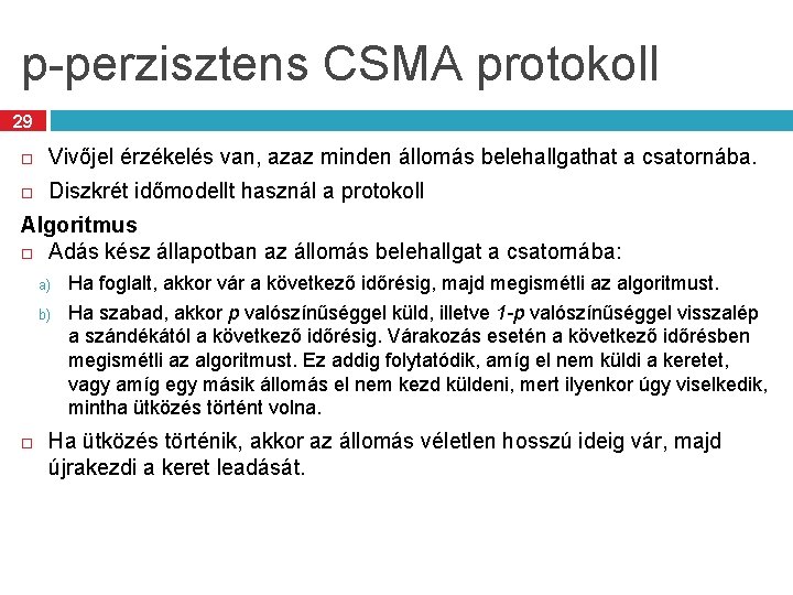 p-perzisztens CSMA protokoll 29 Vivőjel érzékelés van, azaz minden állomás belehallgathat a csatornába. Diszkrét
