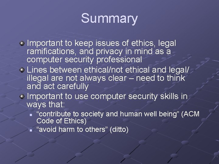 Summary Important to keep issues of ethics, legal ramifications, and privacy in mind as