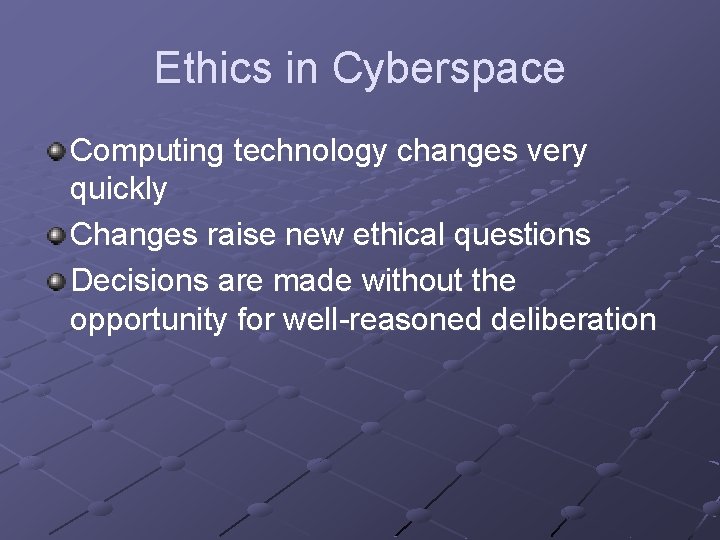 Ethics in Cyberspace Computing technology changes very quickly Changes raise new ethical questions Decisions