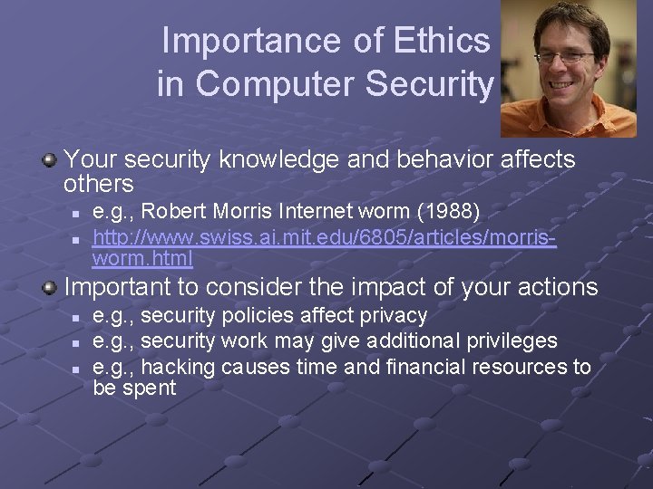 Importance of Ethics in Computer Security Your security knowledge and behavior affects others n