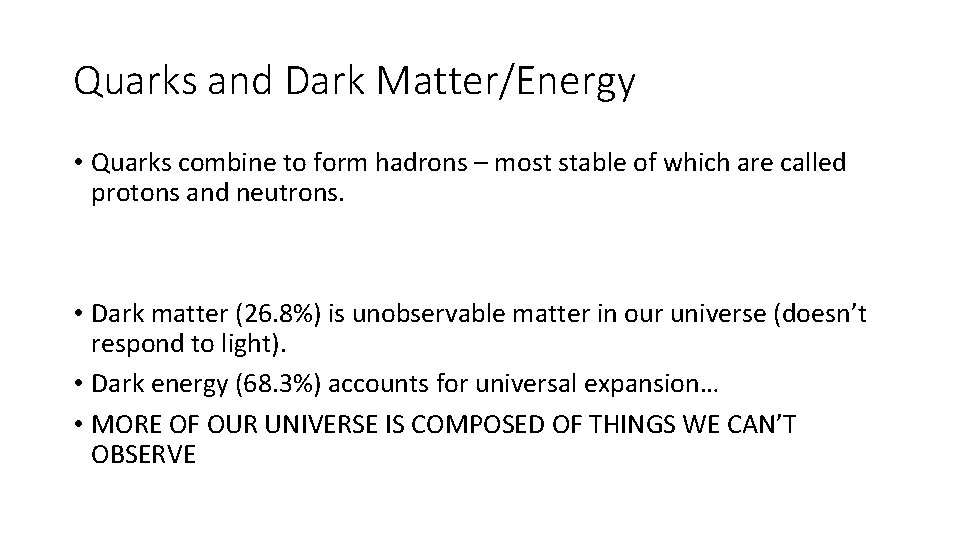 Quarks and Dark Matter/Energy • Quarks combine to form hadrons – most stable of