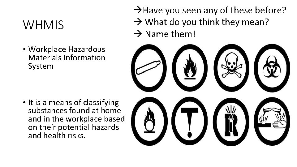 WHMIS • Workplace Hazardous Materials Information System • It is a means of classifying