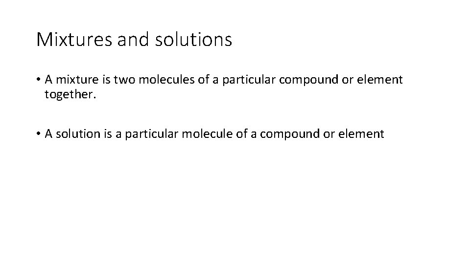 Mixtures and solutions • A mixture is two molecules of a particular compound or