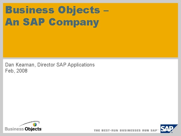 Business Objects – An SAP Company Dan Kearnan, Director SAP Applications Feb, 2008 
