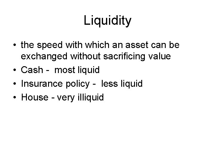 Liquidity • the speed with which an asset can be exchanged without sacrificing value