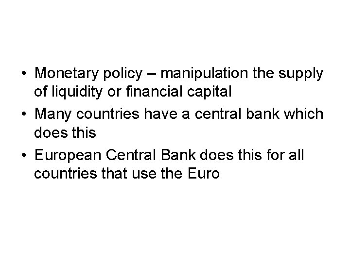  • Monetary policy – manipulation the supply of liquidity or financial capital •