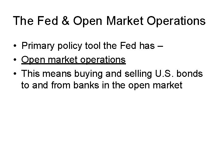 The Fed & Open Market Operations • Primary policy tool the Fed has –