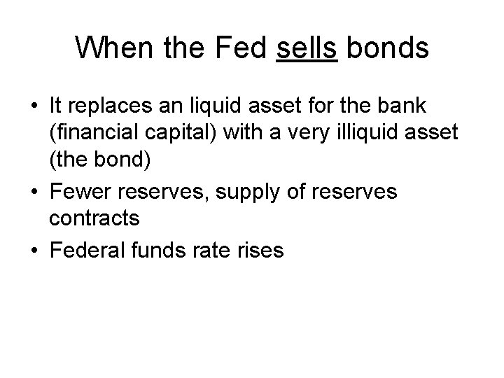 When the Fed sells bonds • It replaces an liquid asset for the bank