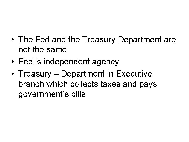  • The Fed and the Treasury Department are not the same • Fed