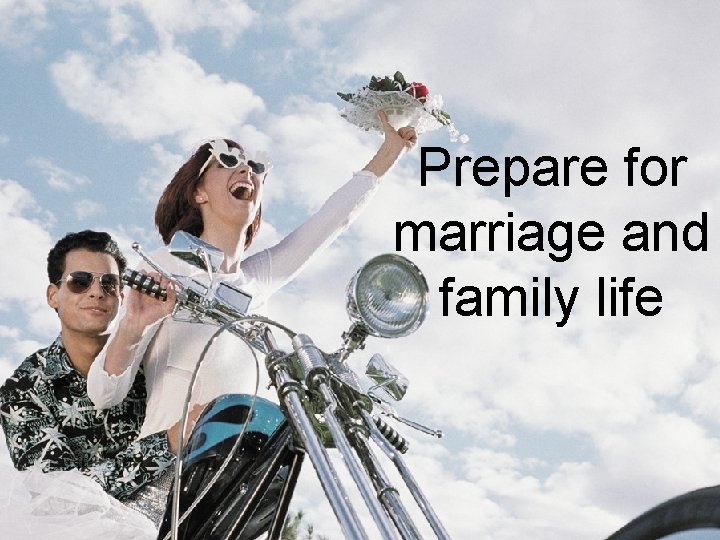 Prepare for marriage and family life Prepare for marriage and family life