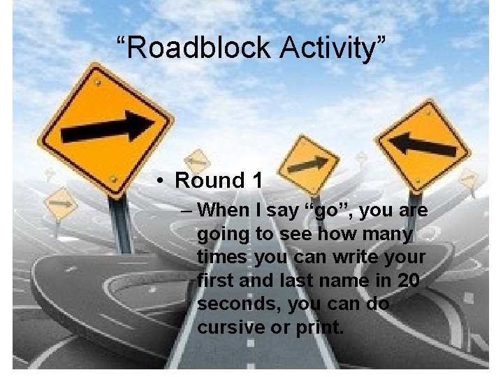 “Roadblock Activity” • Round 1 – When I say “go”, you are going to “Roadblock Activity” • Round 1 – When I say “go”, you are going to