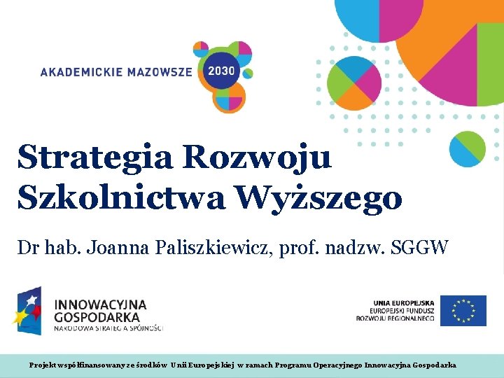 Strategia Rozwoju Szkolnictwa Wyższego Dr hab. Joanna Paliszkiewicz, prof. nadzw. SGGW Projekt współfinansowany ze