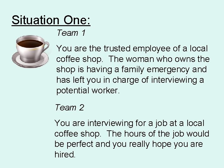 Situation One: Team 1 You are the trusted employee of a local coffee shop.