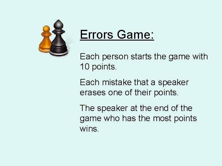 Errors Game: Each person starts the game with 10 points. Each mistake that a