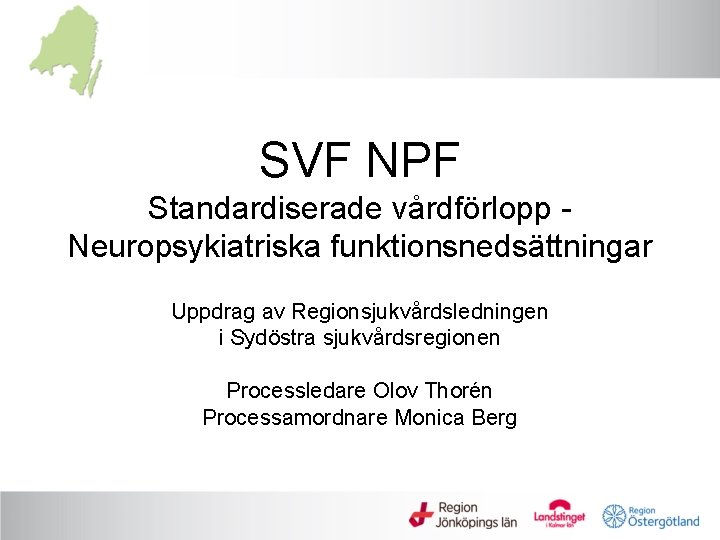 SVF NPF Standardiserade vårdförlopp Neuropsykiatriska funktionsnedsättningar Uppdrag av Regionsjukvårdsledningen i Sydöstra sjukvårdsregionen Processledare Olov