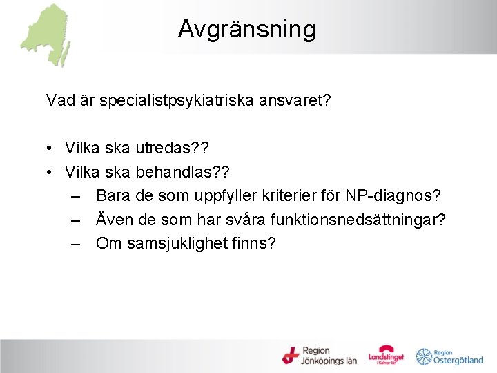 Avgränsning Vad är specialistpsykiatriska ansvaret? • Vilka ska utredas? ? • Vilka ska behandlas?