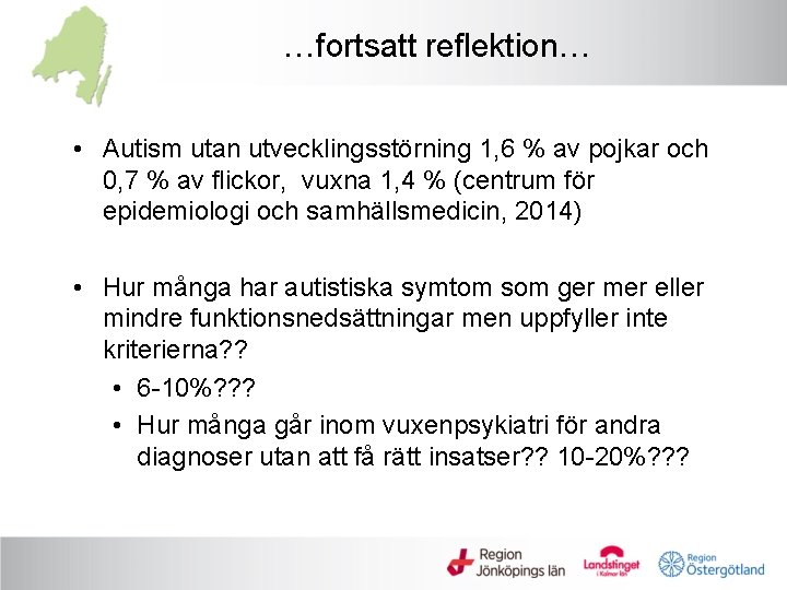 …fortsatt reflektion… • Autism utan utvecklingsstörning 1, 6 % av pojkar och 0, 7
