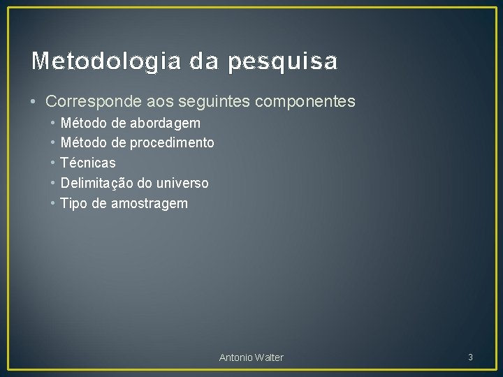 Metodologia da pesquisa • Corresponde aos seguintes componentes • • • Método de abordagem