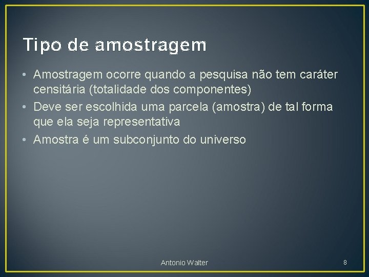 Tipo de amostragem • Amostragem ocorre quando a pesquisa não tem caráter censitária (totalidade