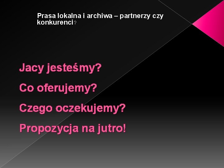 Prasa lokalna i archiwa – partnerzy czy konkurenci? Jacy jesteśmy? Co oferujemy? Czego oczekujemy?