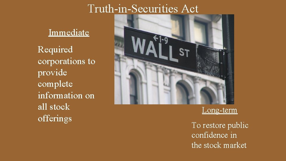 Truth-in-Securities Act Immediate Required corporations to provide complete information on all stock offerings Long-term