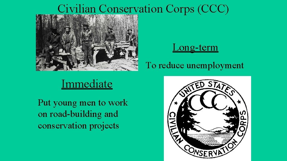 Civilian Conservation Corps (CCC) Long-term To reduce unemployment Immediate Put young men to work