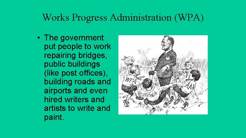 Works Progress Administration (WPA) • The government put people to work repairing bridges, public