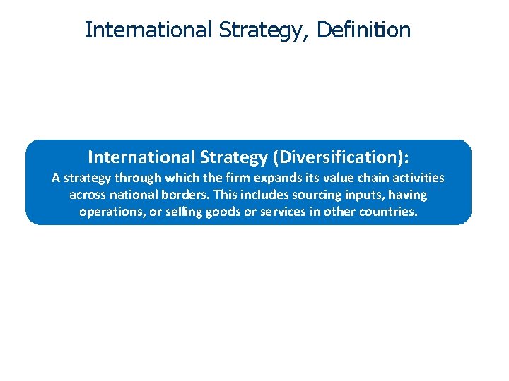 International Strategy, Definition International Strategy (Diversification): A strategy through which the firm expands its