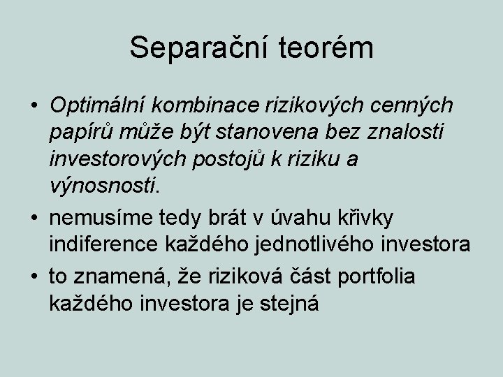 Separační teorém • Optimální kombinace rizikových cenných papírů může být stanovena bez znalosti investorových